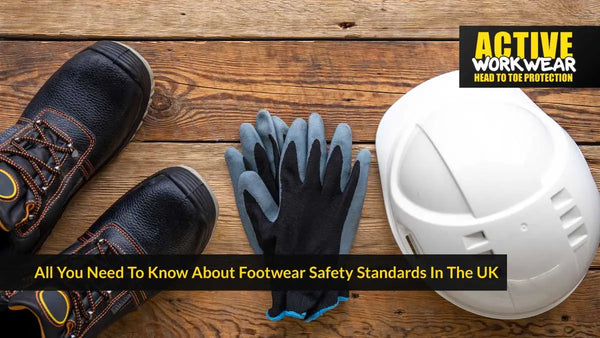 All You Need To Know About Footwear Safety Standards In The UK Active Workwear