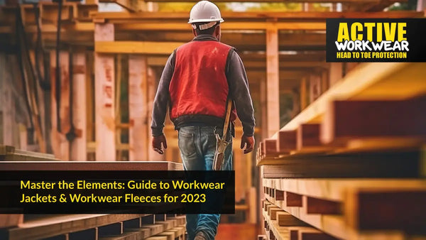 Master the Elements: Guide to Workwear Jackets & Workwear Fleeces for 2023