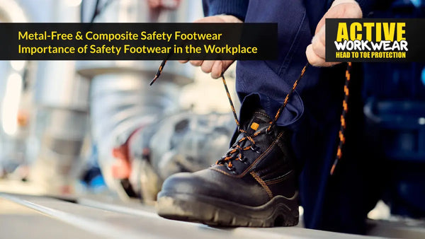 Metal-Free & Composite Safety Footwear Importance of Safety Footwear in the Workplace