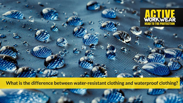 WHAT IS THE DIFFERENCE BETWEEN WATER-RESISTANT CLOTHING AND WATERPROOF CLOTHING?